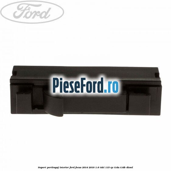 Suport portbagaj interior Ford Focus 2014-2018 1.6 TDCi 115 cp T1DA, T1DB diesel