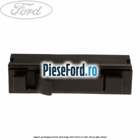 Suport portbagaj interior Ford Kuga 2013-2016 2.0 TDCi 140 cp UFMA diesel