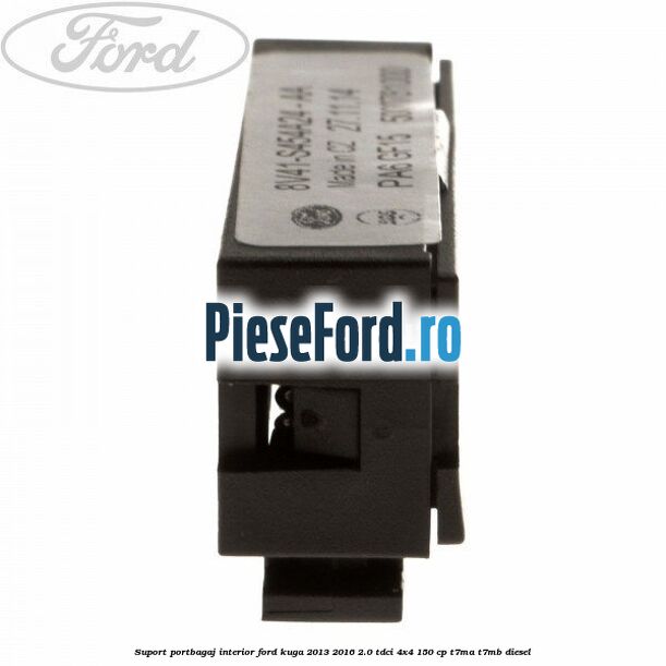 Suport portbagaj interior Ford Kuga 2013-2016 2.0 TDCi 4x4 150 cp T7MA, T7MB diesel