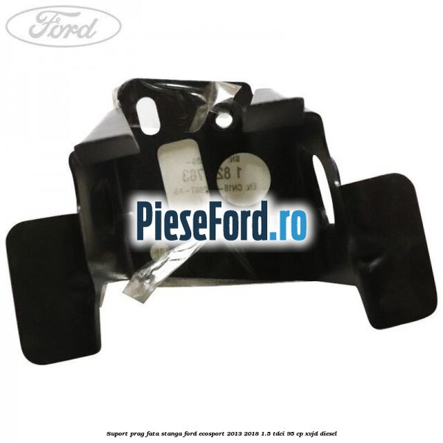 Suport prag fata stanga Ford EcoSport 2013-2018 1.5 TDCi 95 cp XVJD diesel