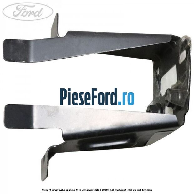 Suport prag fata stanga Ford EcoSport 2019-2023 1.0 EcoBoost 100 cp SFJL benzina