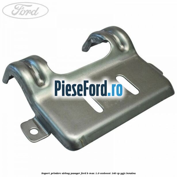 Suport prindere airbag pasager Ford B-Max 1.0 EcoBoost 140 cp YYJC benzina