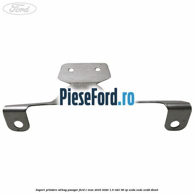 Suport prindere airbag pasager Ford C-Max 2016-2020 1.5 TDCi 95 cp XXDA, XXDC, XXDD diesel