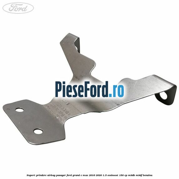 Suport prindere airbag pasager Ford Grand C-Max 2016-2020 1.5 EcoBoost 150 cp Suport prindere airbag pasager Ford Grand C-Max 2016-2020 1.5 EcoBoost 150 cp M8DB, M8DF benzina