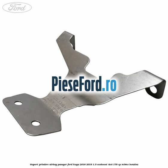 Suport prindere airbag pasager Ford Kuga 2016-2018 1.5 EcoBoost 4x4 176 cp M9ME benzina