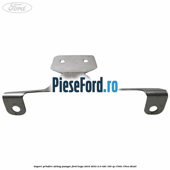Suport prindere airbag pasager Ford Kuga 2016-2018 2.0 TDCi 150 cp Suport prindere airbag pasager Ford Kuga 2016-2018 2.0 TDCi 150 cp T7MB, T7MA diesel