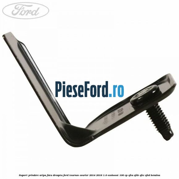 Suport prindere aripa fata dreapta Ford Tourneo Courier 2014-2018 1.0 EcoBoost 100 cp SFCA, SFCB, SFCC, SFCD benzina