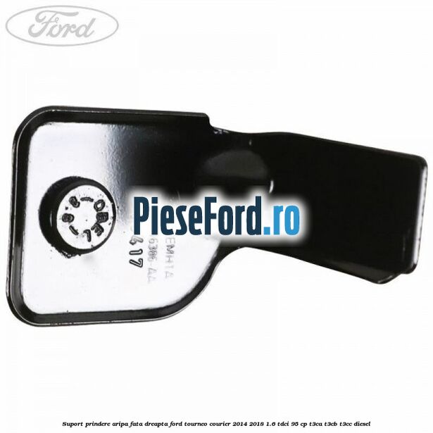 Suport prindere aripa fata dreapta Ford Tourneo Courier 2014-2018 1.6 TDCi 95 cp T3CA, T3CB, T3CC diesel