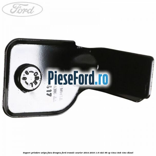 Suport prindere aripa fata dreapta Ford Transit Courier 2014-2018 1.6 TDCi 95 cp T3CA, T3CB, T3CC diesel