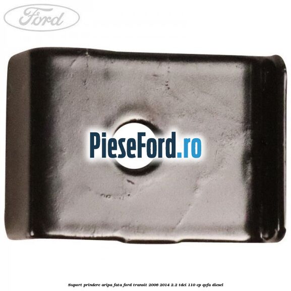 Suport prindere aripa fata Ford Transit 2006-2014 2.2 TDCi 110 cp QVFA diesel