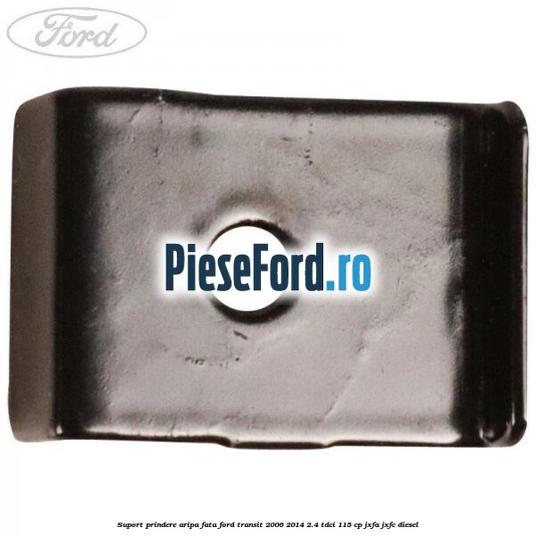 Suport prindere aripa fata Ford Transit 2006-2014 2.4 TDCi 115 cp JXFA, JXFC diesel
