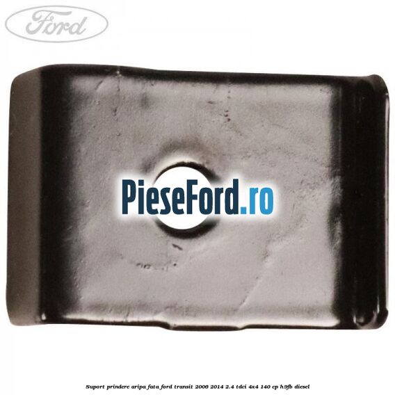 Suport prindere aripa fata Ford Transit 2006-2014 2.4 TDCi 4x4 140 cp H9FB diesel