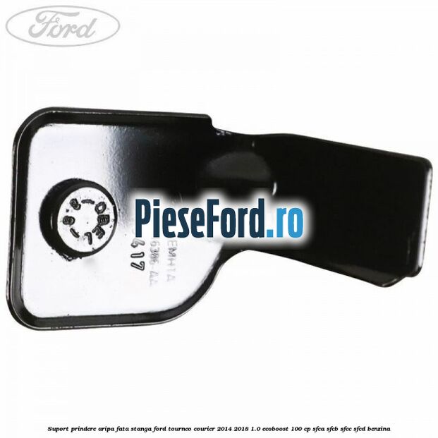 Suport prindere aripa fata stanga Ford Tourneo Courier 2014-2018 1.0 EcoBoost 100 cp