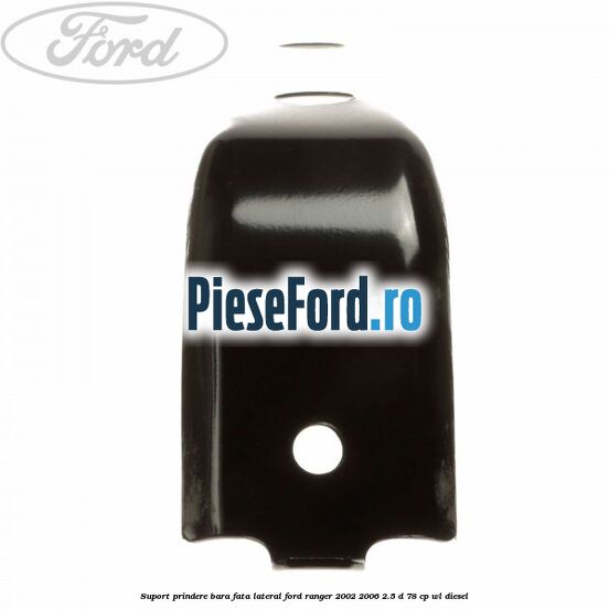 Suport prindere bara fata lateral Ford Ranger 2002-2006 2.5 D 78 cp Suport prindere bara fata lateral Ford Ranger 2002-2006 2.5 D 78 cp WL diesel