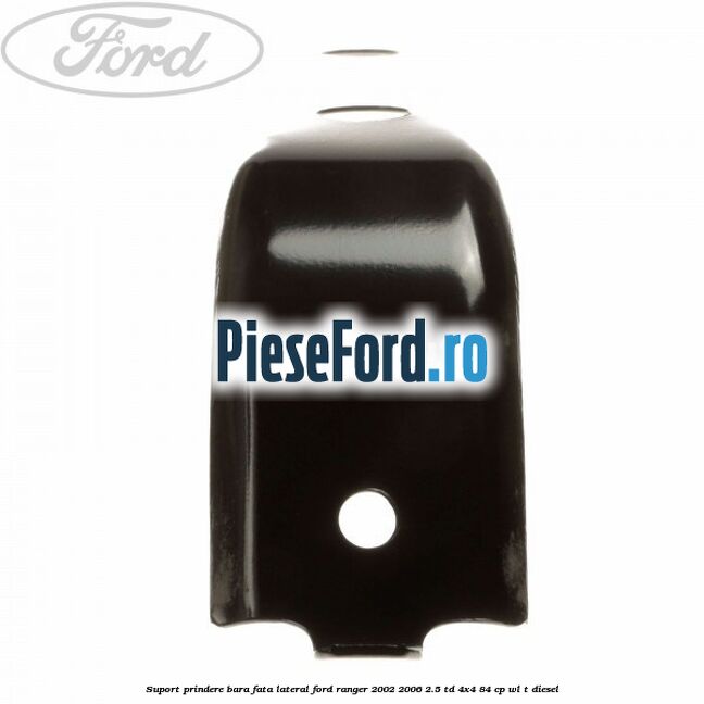 Suport prindere bara fata lateral Ford Ranger 2002-2006 2.5 TD 4x4 84 cp WL-T diesel