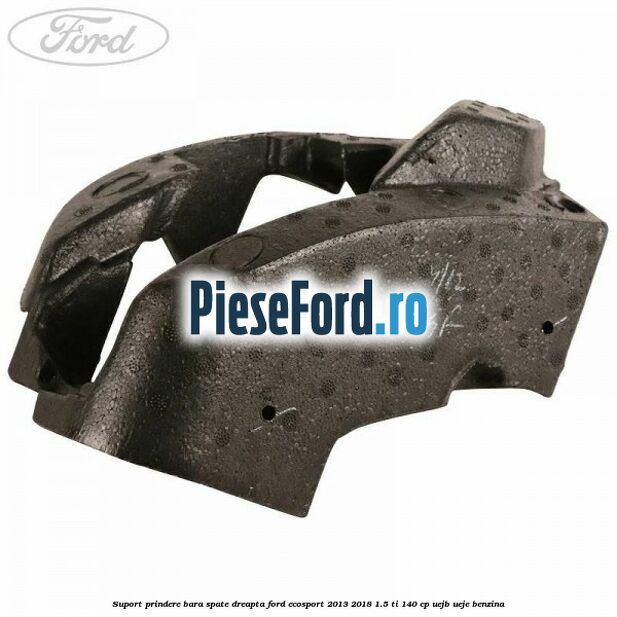 Suport prindere bara spate dreapta Ford EcoSport 2013-2018 1.5 Ti 140 cp UEJB, UEJE benzina