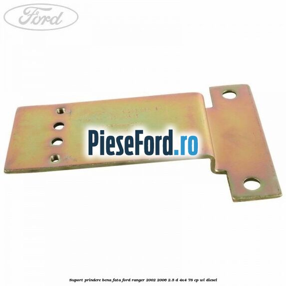Suport prindere bena fata Ford Ranger 2002-2006 2.5 D 4x4 78 cp WL diesel