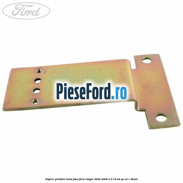 Suport prindere bena fata Ford Ranger 2002-2006 2.5 TD 84 cp WL-T diesel