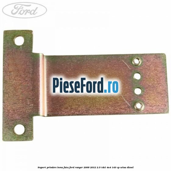 Suport prindere bena fata Ford Ranger 2006-2012 2.5 TDCi 4x4 143 cp WLAA diesel