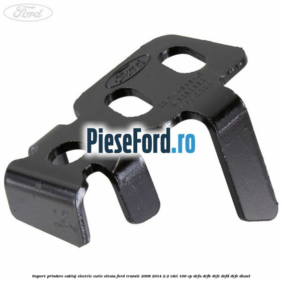 Suport prindere cablaj electric cutie viteza Ford Transit 2006-2014 2.2 TDCi 100 cp DRFA, DRFB, DRFC, DRFD, DRFE diesel