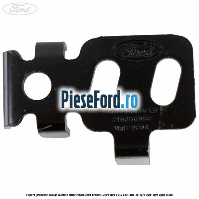 Suport prindere cablaj electric cutie viteza Ford Transit 2006-2014 2.2 TDCi 125 cp Suport prindere cablaj electric cutie viteza Ford Transit 2006-2014 2.2 TDCi 125 cp CYFA, CYFB, CYFC, CYFD diesel