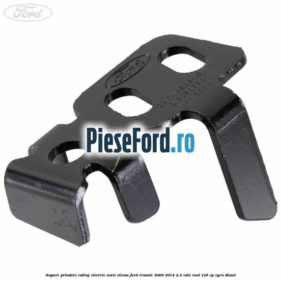 Suport prindere cablaj electric cutie viteza Ford Transit 2006-2014 2.2 TDCi RWD 125 cp CYRA diesel