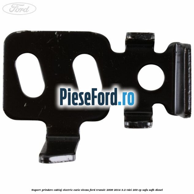Suport prindere cablaj electric cutie viteza Ford Transit 2006-2014 3.2 TDCi 200 cp SAFA, SAFB diesel