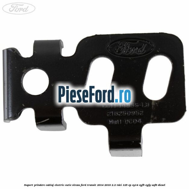 Suport prindere cablaj electric cutie viteza Ford Transit 2014-2018 2.2 TDCi 125 cp CY14, CYF5, CYFG, USF6 diesel