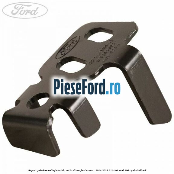 Suport prindere cablaj electric cutie viteza Ford Transit 2014-2018 2.2 TDCi RWD 100 cp DRR5 diesel