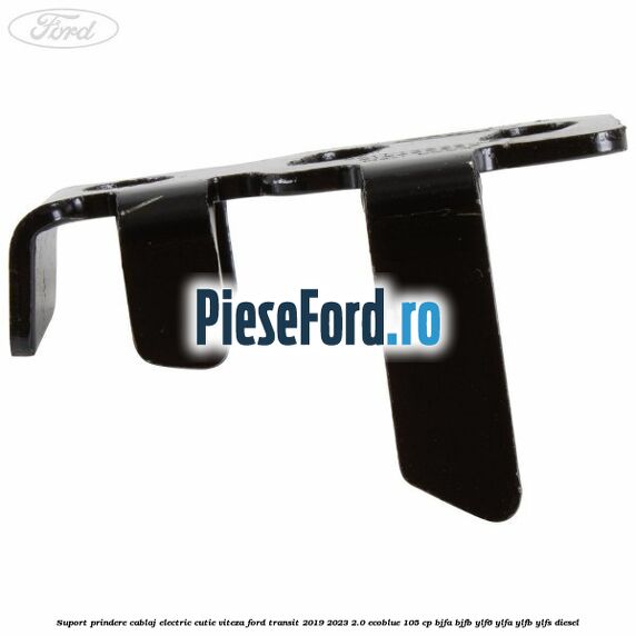 Suport prindere cablaj electric cutie viteza Ford Transit 2019-2023 2.0 EcoBlue 105 cp BJFA, BJFB, YLF6, YLFA, YLFB, YLFS diesel