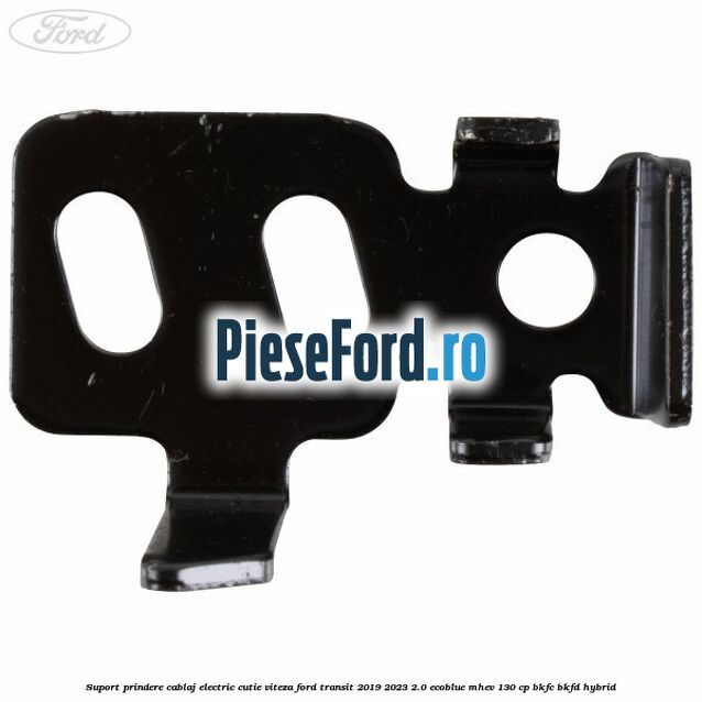 Suport prindere cablaj electric cutie viteza Ford Transit 2019-2023 2.0 EcoBlue mHEV 130 cp BKFC, BKFD Hybrid