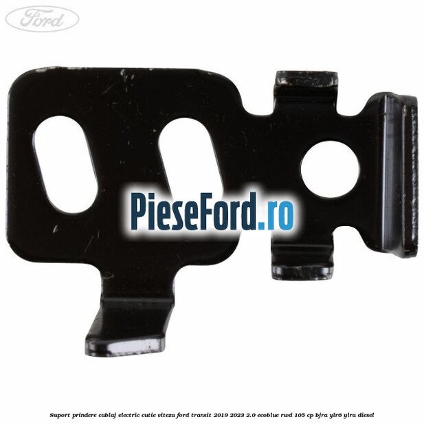 Suport prindere cablaj electric cutie viteza Ford Transit 2019-2023 2.0 EcoBlue RWD 105 cp BJRA, YLR6, YLRA diesel