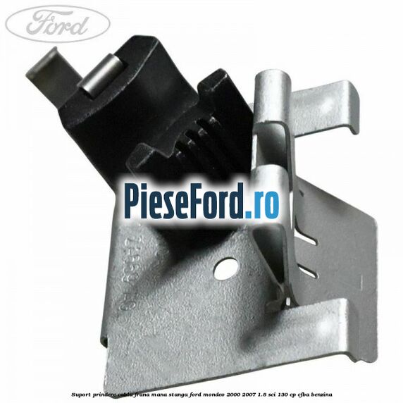 Suport prindere cablu frana mana stanga Ford Mondeo 2000-2007 1.8 SCi 130 cp CFBA benzina