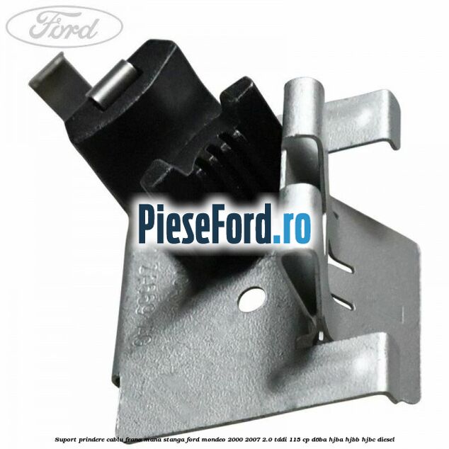Suport prindere cablu frana mana stanga Ford Mondeo 2000-2007 2.0 TDDI 115 cp D6BA, HJBA, HJBB, HJBC diesel