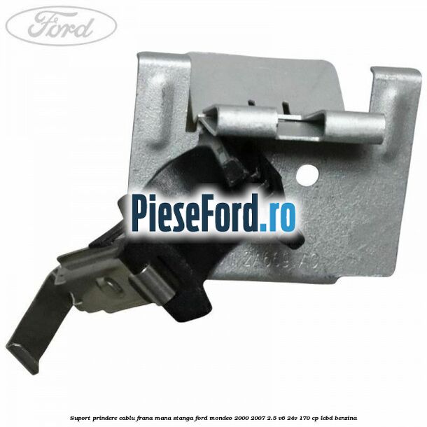 Suport prindere cablu frana mana stanga Ford Mondeo 2000-2007 2.5 V6 24V 170 cp LCBD benzina