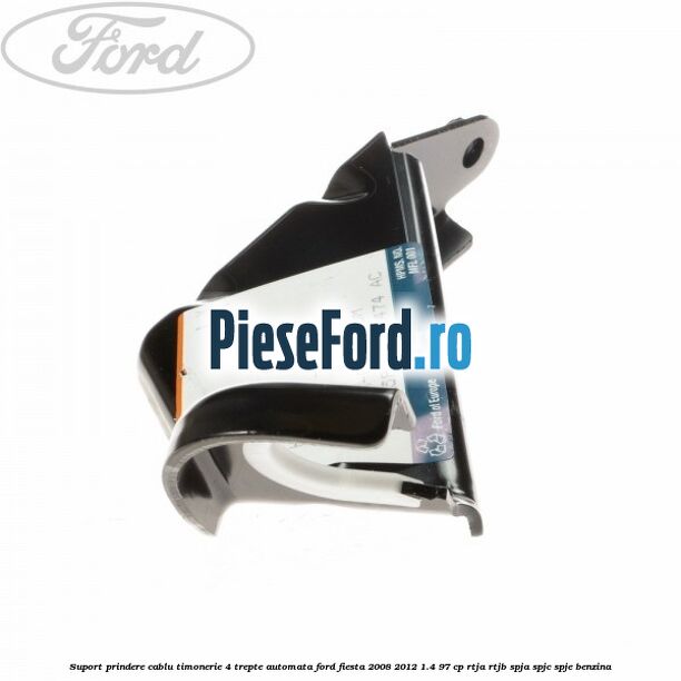 Suport prindere cablu timonerie 4 trepte automata Ford Fiesta 2008-2012 1.4 97 cp RTJA, RTJB, SPJA, SPJC, SPJE benzina