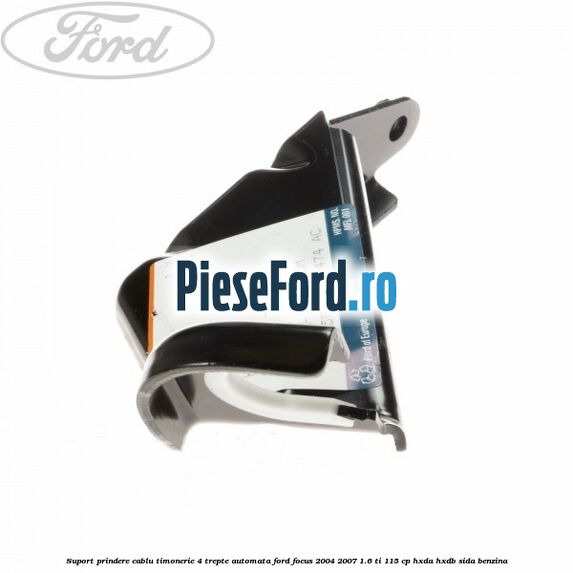 Suport prindere cablu timonerie 4 trepte automata Ford Focus 2004-2007 1.6 Ti 115 cp HXDA, HXDB, SIDA benzina