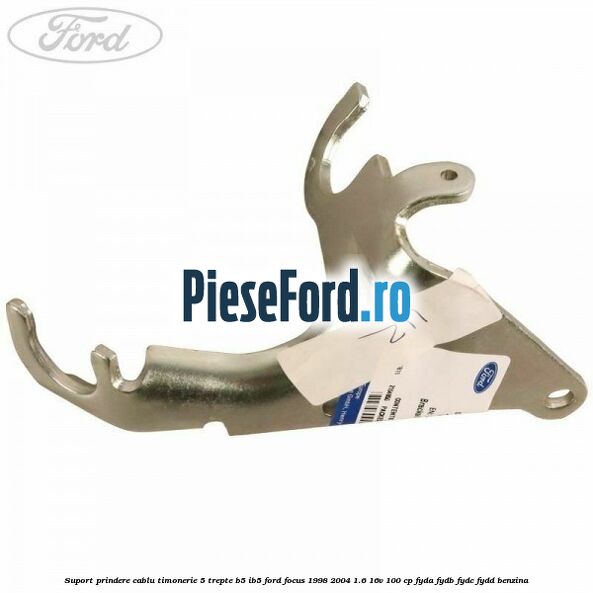 Suport prindere cablu timonerie 5 trepte B5/IB5 Ford Focus 1998-2004 1.6 16V 100 cp FYDA, FYDB, FYDC, FYDD benzina