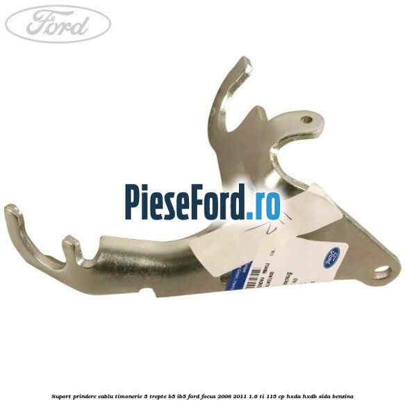 Suport prindere cablu timonerie 5 trepte B5/IB5 Ford Focus 2008-2011 1.6 Ti 115 cp HXDA, HXDB, SIDA benzina