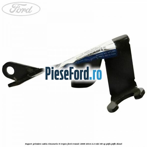Suport prindere cablu timonerie 6 trepte Ford Transit 2006-2014 2.2 TDCi 85 cp P8FA, P8FB diesel