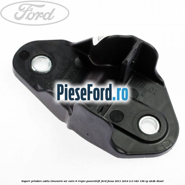 Suport prindere cablu timonerie set cutie 6 trepte PowerShift Ford Focus 2011-2014 2.0 TDCi 136 cp UKDB diesel