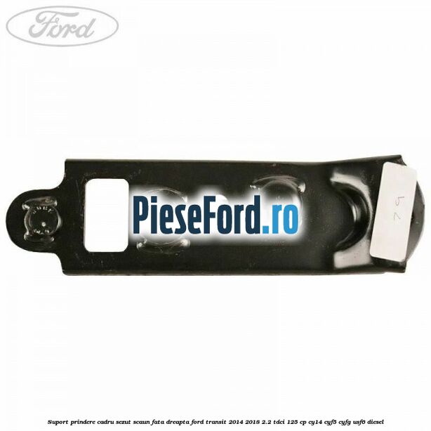 Suport prindere cadru sezut scaun fata dreapta Ford Transit 2014-2018 2.2 TDCi 125 cp CY14, CYF5, CYFG, USF6 diesel