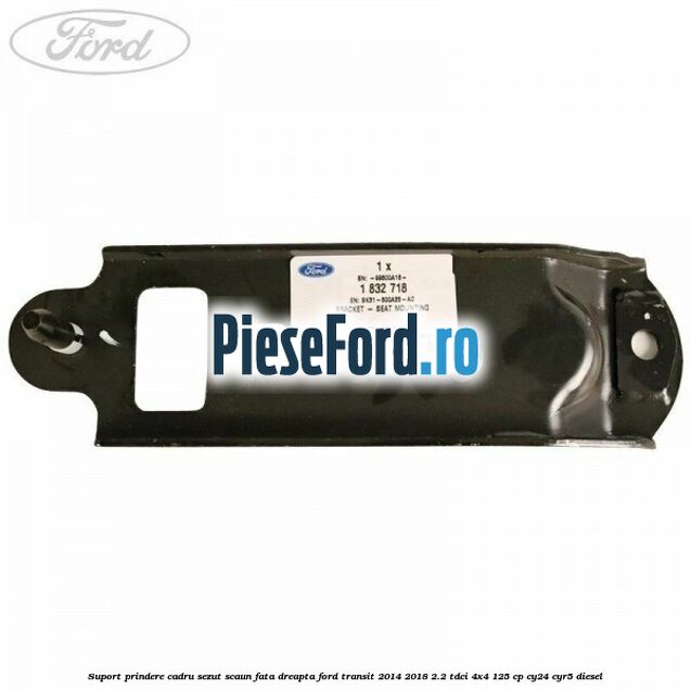 Suport prindere cadru sezut scaun fata dreapta Ford Transit 2014-2018 2.2 TDCi 4x4 125 cp CY24, CYR5 diesel