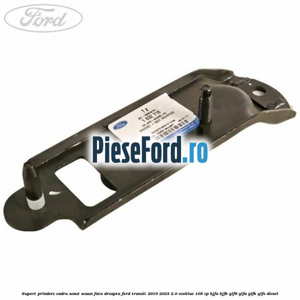 Suport prindere cadru sezut scaun fata dreapta Ford Transit 2019-2023 2.0 EcoBlue 105 cp BJFA, BJFB, YLF6, YLFA, YLFB, YLFS diesel