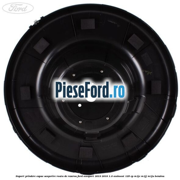 Suport prindere capac acoperire roata de rezerva Ford EcoSport 2013-2018 1.0 EcoBoost 125 cp Suport prindere capac acoperire roata de rezerva Ford EcoSport 2013-2018 1.0 EcoBoost 125 cp M1JC, M1JJ, M1JU benzina