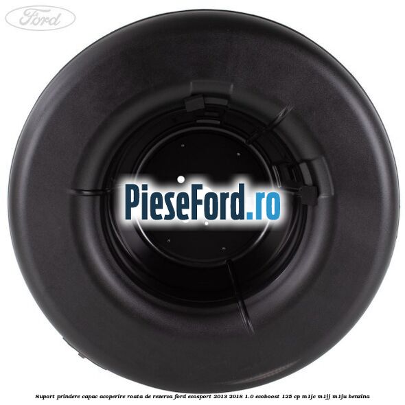 Suport prindere capac acoperire roata de rezerva Ford EcoSport 2013-2018 1.0 EcoBoost 125 cp Suport prindere capac acoperire roata de rezerva Ford EcoSport 2013-2018 1.0 EcoBoost 125 cp M1JC, M1JJ, M1JU benzina