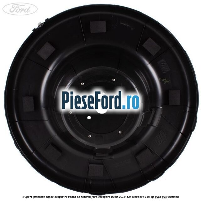 Suport prindere capac acoperire roata de rezerva Ford EcoSport 2013-2018 1.0 EcoBoost 140 cp Suport prindere capac acoperire roata de rezerva Ford EcoSport 2013-2018 1.0 EcoBoost 140 cp YYJD, YYJF benzina
