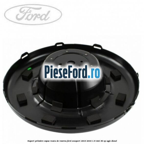 Suport prindere capac roata de rezerva Ford EcoSport 2013-2018 1.5 TDCi 90 cp Suport prindere capac roata de rezerva Ford EcoSport 2013-2018 1.5 TDCi 90 cp UGJE diesel