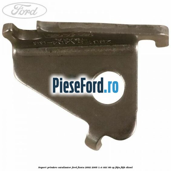 Suport prindere catalizator Ford Fiesta 2002-2005 1.4 TDCi 68 cp F6JA, F6JB diesel