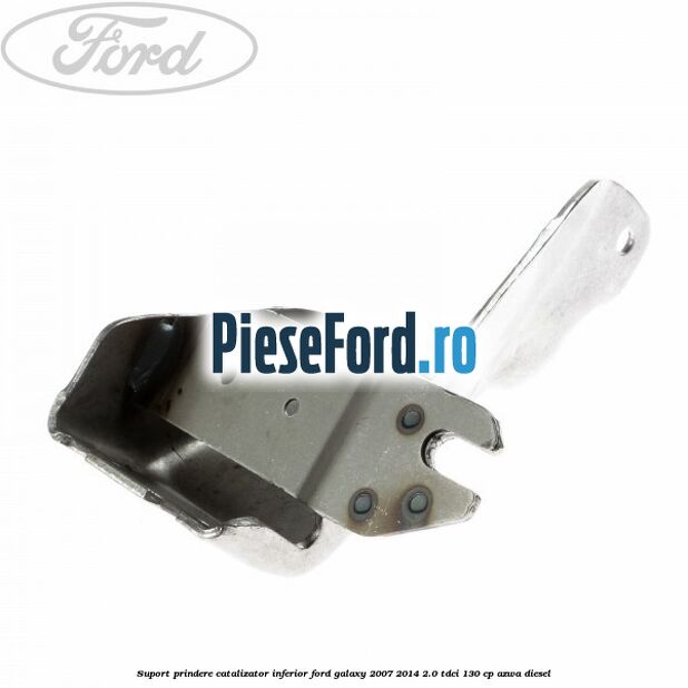 Suport prindere catalizator inferior Ford Galaxy 2007-2014 2.0 TDCi 130 cp Suport prindere catalizator inferior Ford Galaxy 2007-2014 2.0 TDCi 130 cp AZWA diesel
